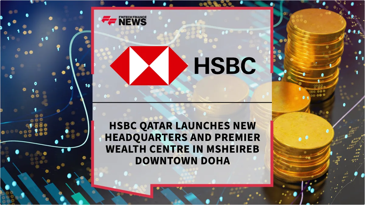 HSBC قطر تفتتح مقراً جديداً ومركز ثروات في مشيرب الدوحة